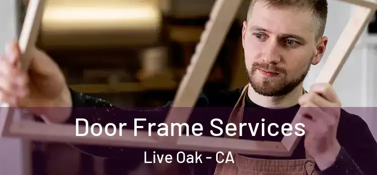 Door Frame Services Live Oak - CA